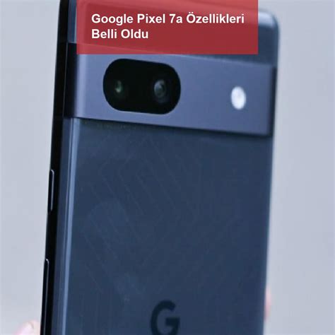 G­o­o­g­l­e­ ­P­i­x­e­l­ ­7­A­ ­t­e­k­n­i­k­ ­ö­z­e­l­l­i­k­l­e­r­i­ ­b­e­l­l­i­ ­o­l­d­u­